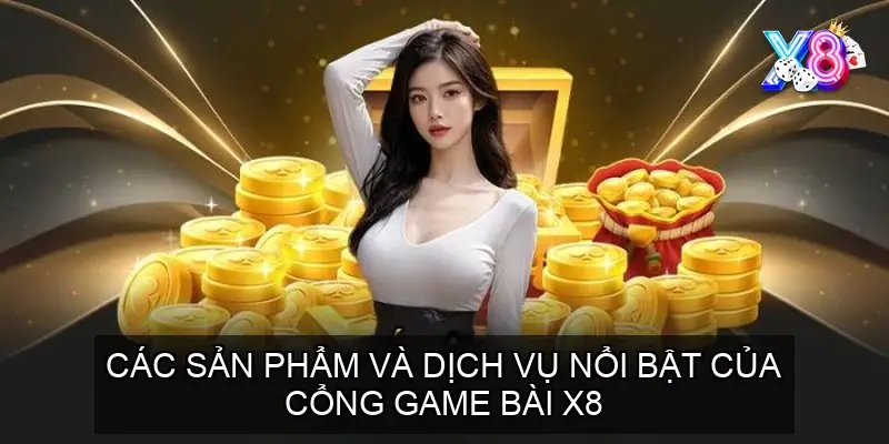 Các sản phẩm và dịch vụ nổi bật của cổng game bài X8