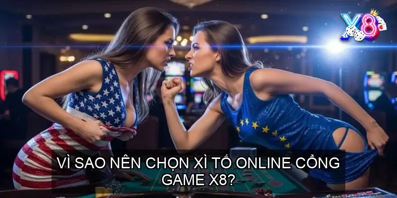 Vì Sao Nên Chọn xì tố online cổng game x8?