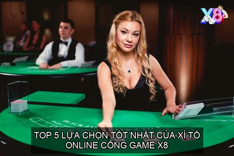 Top 5 Lựa Chọn Tốt Nhất của xì tố online cổng game x8